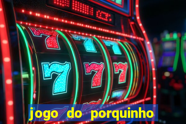 jogo do porquinho que ganha dinheiro